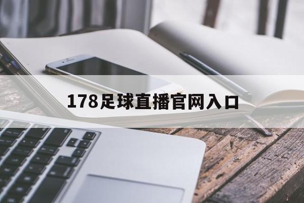 178足球直播官网入口_(178足球直播官网入口手机版)  第1张