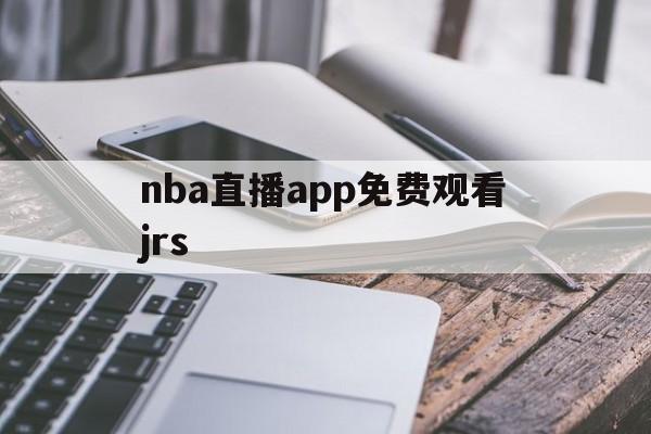 nba直播app免费观看jrs_(nba直播在线观看免费软件jrs) 第1张 nba直播app免费观看jrs_(nba直播在线观看免费软件jrs) 第1张