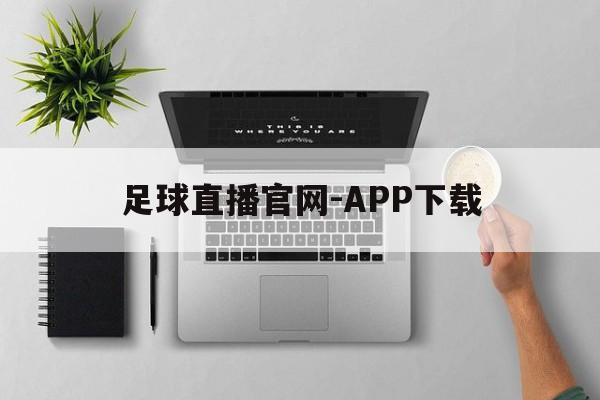 足球直播官网-APP下载_(足球直播专业体育直播平台)  第1张