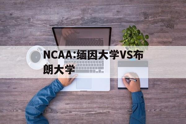 NCAA:缅因大学VS布朗大学的简单介绍 第1张 NCAA:缅因大学VS布朗大学的简单介绍 第1张