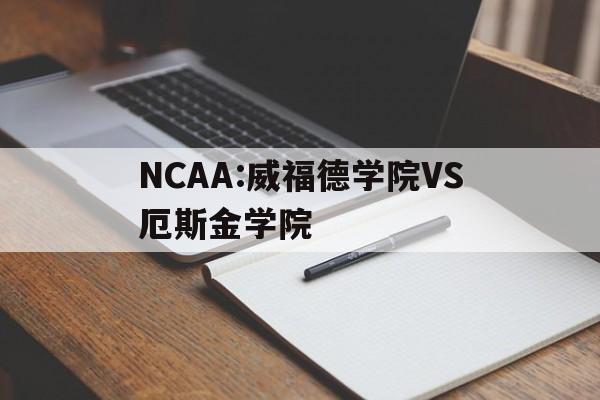 关于NCAA:威福德学院VS厄斯金学院的信息  第1张