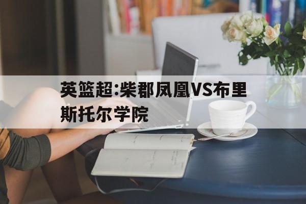 英篮超:柴郡凤凰VS布里斯托尔学院的简单介绍  第1张