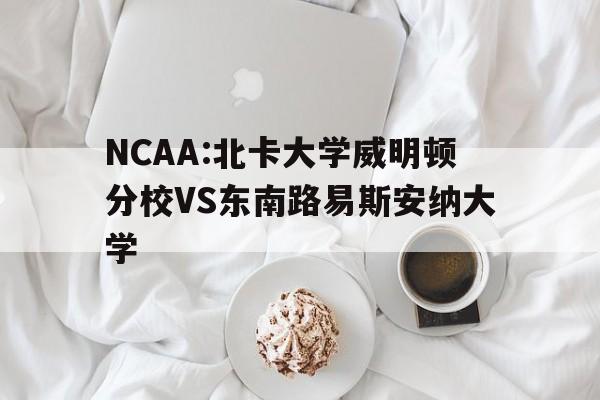 NCAA:北卡大学威明顿分校VS东南路易斯安纳大学 第1张 NCAA:北卡大学威明顿分校VS东南路易斯安纳大学 第1张